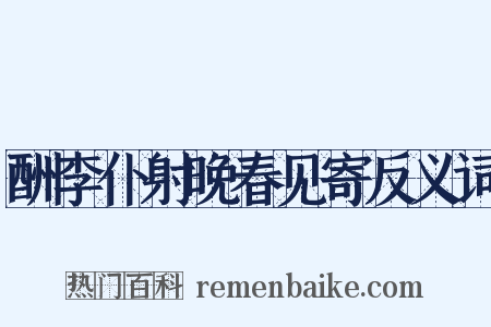 酬李仆射晚春见寄反义词是什么意思的图片